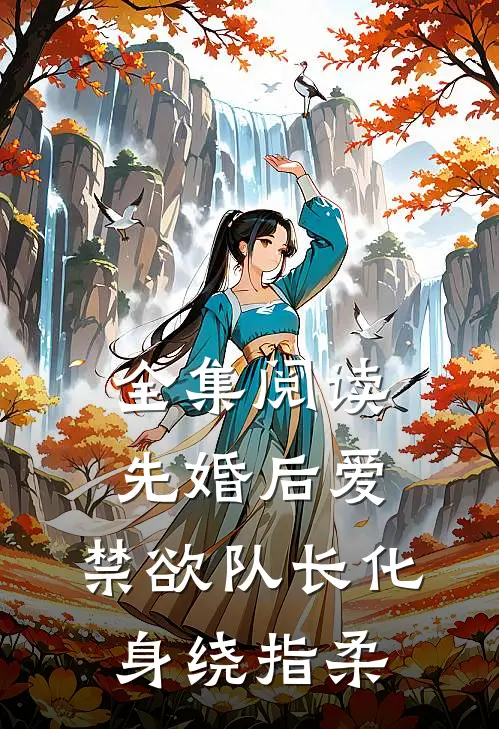 全集阅读先婚后爱，禁欲队长化身绕指柔