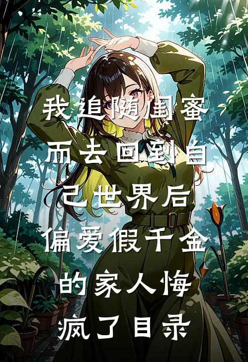 我追随闺蜜而去回到自己世界后，偏爱假千金的家人悔疯了目录