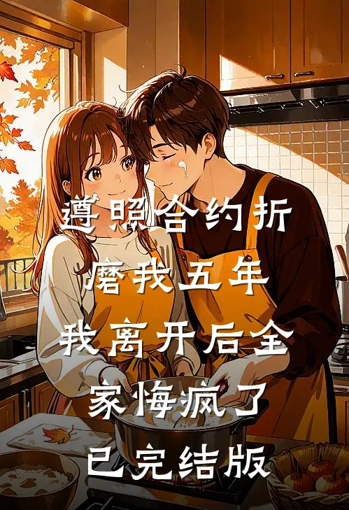 遵照合约折磨我五年，我离开后全家悔疯了已完结版
