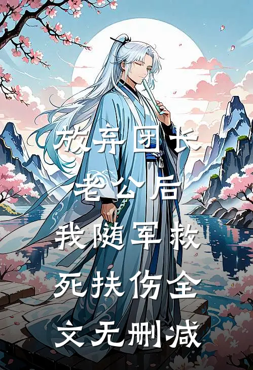 放弃团长老公后，我随军救死扶伤全文无删减