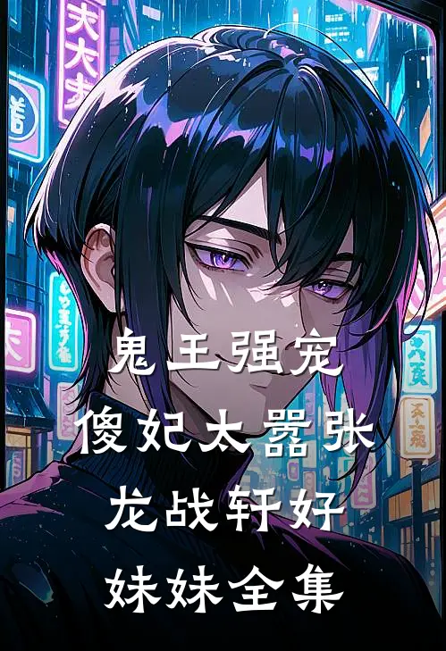 鬼王强宠：傻妃太嚣张龙战轩好妹妹 全集