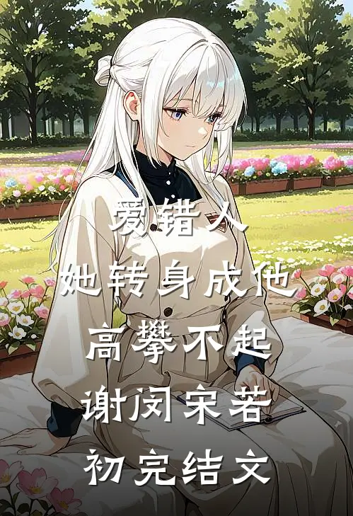 爱错人，她转身成他高攀不起谢闵宋若初完结文