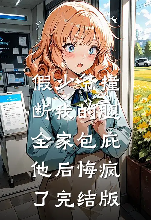 假少爷撞断我的腿，全家包庇他后悔疯了完结版