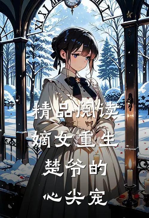 精品阅读嫡女重生：楚爷的心尖宠