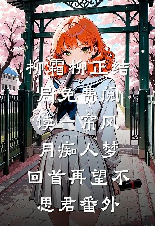 柳霜柳正结局免费阅读一帘风月痴人梦，回首再望不思君番外
