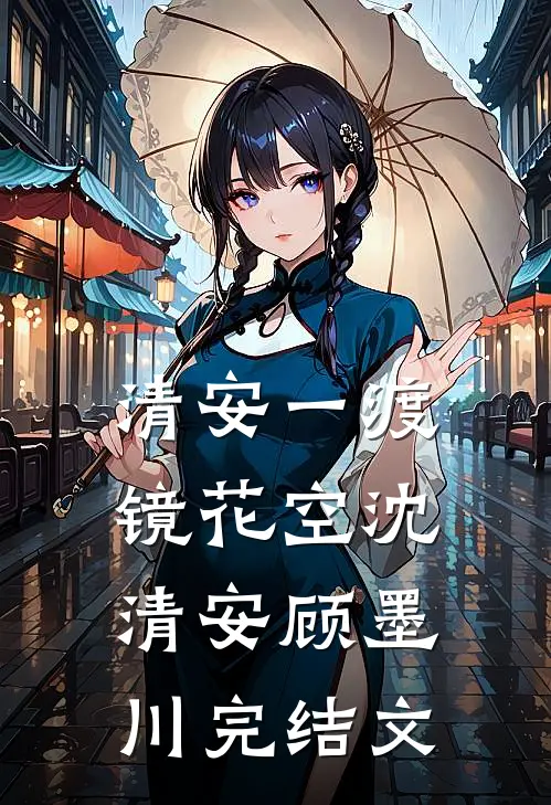 清安一渡镜花空沈清安顾墨川完结文