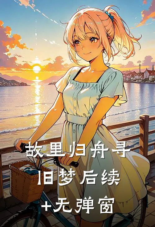 故里归舟寻旧梦后续+无弹窗