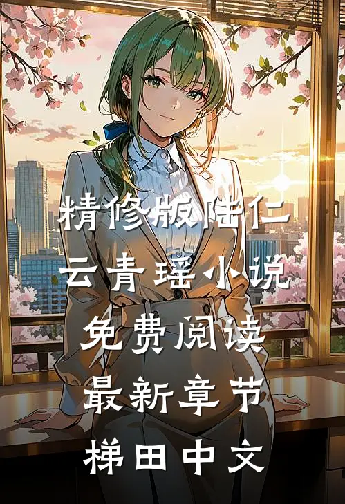 精修版陆仁云青瑶小说免费阅读最新章节梯田中文