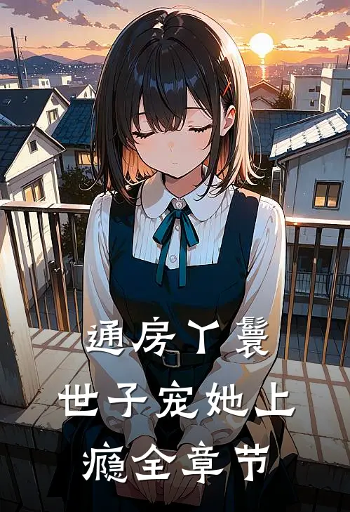 通房丫鬟，世子宠她上瘾全章节