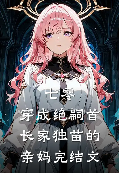 七零，穿成绝嗣首长家独苗的亲妈完结文