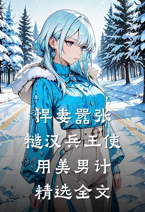 悍妻嚣张，糙汉兵王使用美男计精选全文