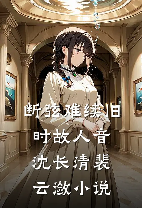 断弦难续旧时故人音沈长清裴云潋小说