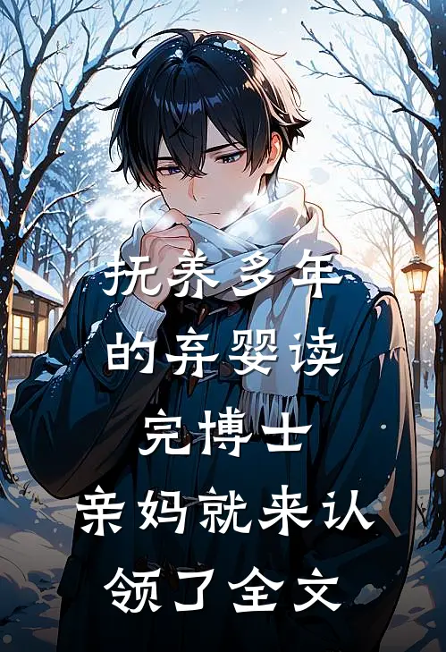 抚养多年的弃婴读完博士，亲妈就来认领了全文