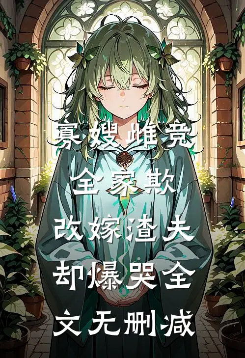 寡嫂雌竞全家欺，改嫁渣夫却爆哭全文无删减