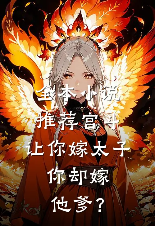 全本小说推荐宫斗：让你嫁太子，你却嫁他爹？