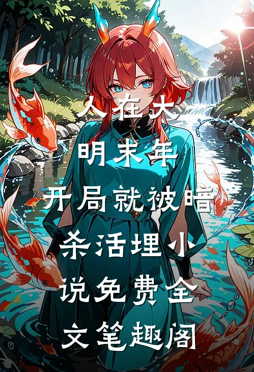 人在大明末年，开局就被暗杀活埋小说免费全文笔趣阁