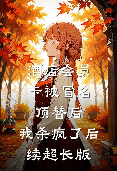 酒店会员卡被冒名顶替后，我杀疯了后续超长版