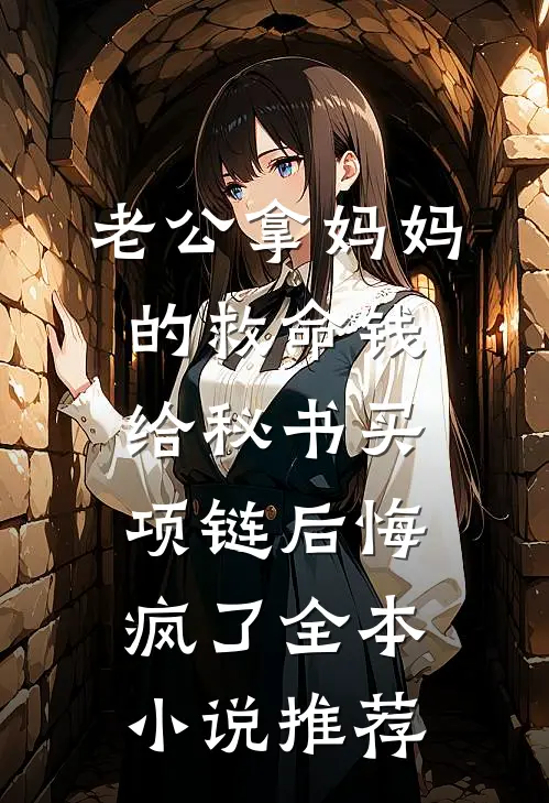老公拿妈妈的救命钱给秘书买项链后悔疯了全本小说推荐