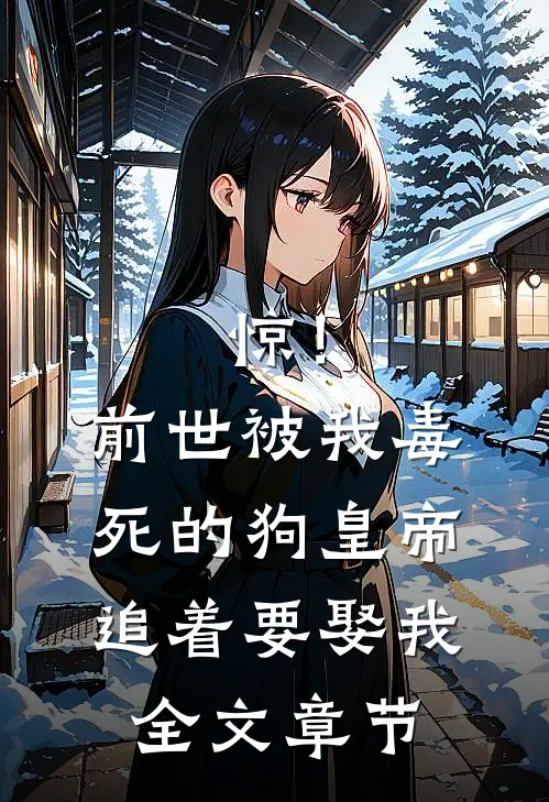 惊！前世被我毒死的狗皇帝追着要娶我全文章节