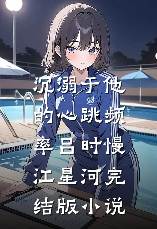 沉溺于他的心跳频率吕时慢江星河完结版小说