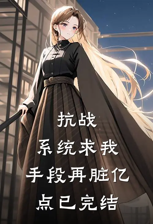 抗战：系统求我，手段再脏亿点已完结