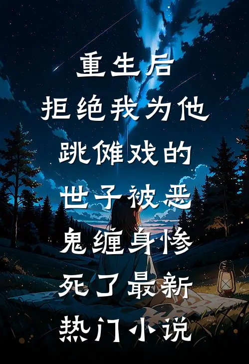 重生后，拒绝我为他跳傩戏的世子被恶鬼缠身惨死了最新热门小说