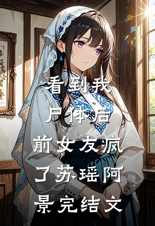 看到我尸体后，前女友疯了苏瑶阿景完结文