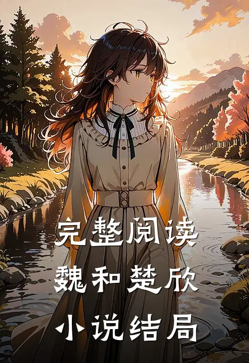 完整阅读魏和楚欣小说结局