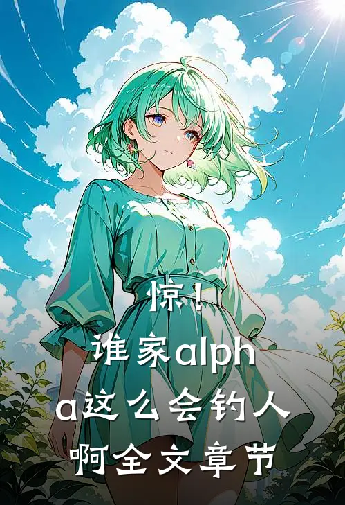 惊！谁家alpha这么会钓人啊全文章节