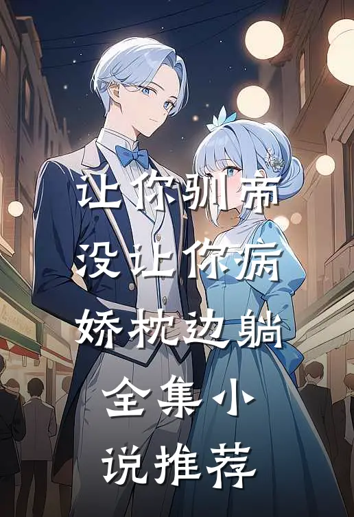 让你驯帝，没让你病娇枕边躺全集小说推荐