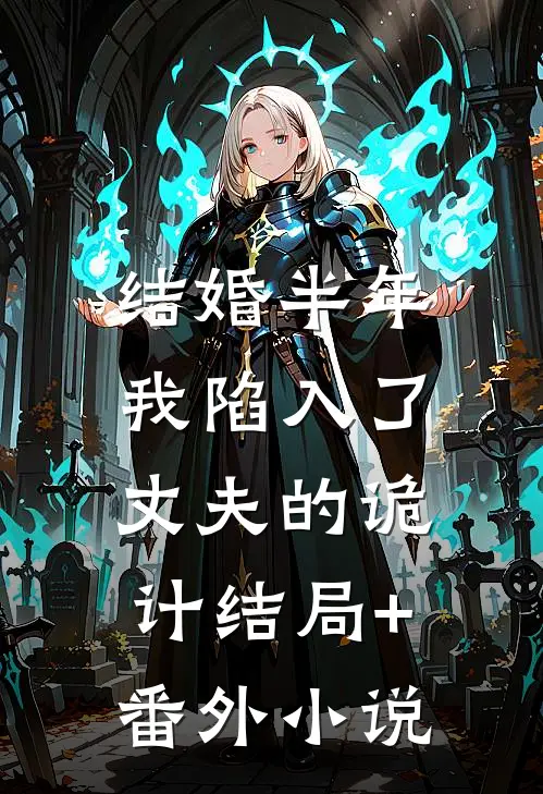 结婚半年，我陷入了丈夫的诡计结局+番外小说