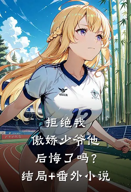 拒绝我，傲娇少爷他后悔了吗？结局+番外小说