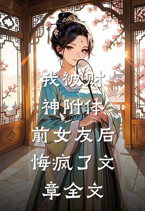 我被财神附体，前女友后悔疯了文章全文