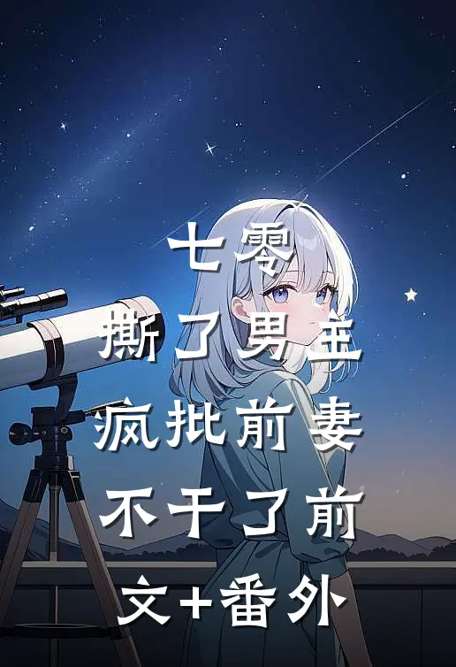 七零：撕了男主，疯批前妻不干了前文+番外
