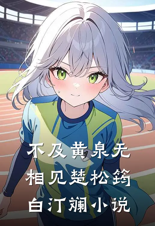 不及黄泉无相见楚松筠白汀斓小说