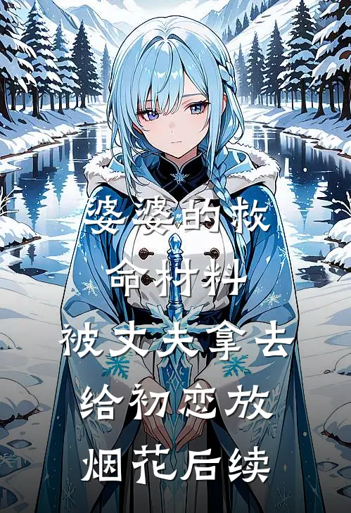 婆婆的救命材料，被丈夫拿去给初恋放烟花后续