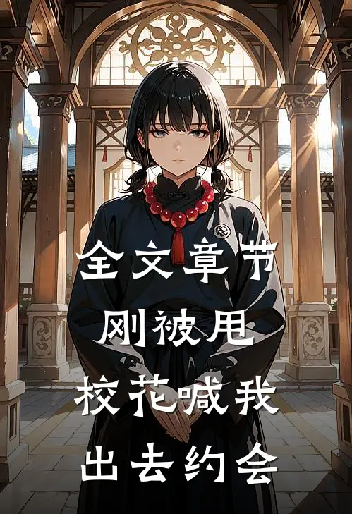 全文章节刚被甩，校花喊我出去约会