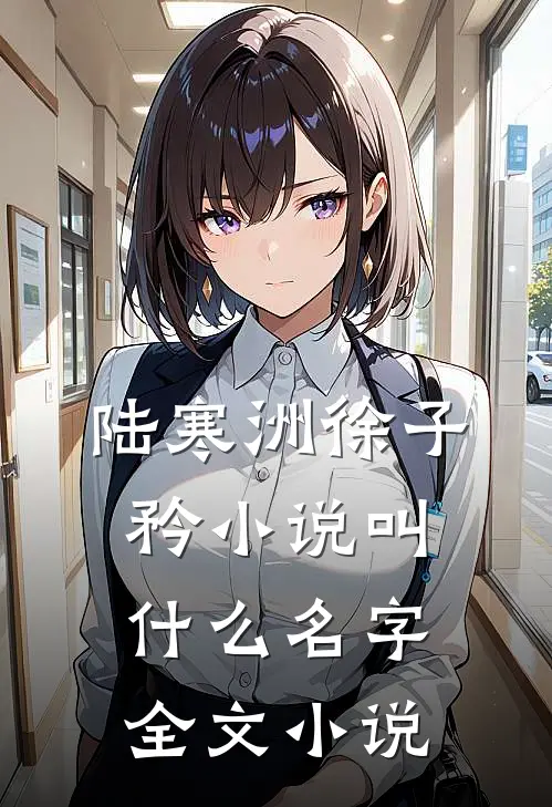 陆寒洲徐子矜小说叫什么名字全文小说