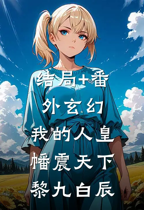 结局+番外玄幻：我的人皇幡震天下黎九白辰