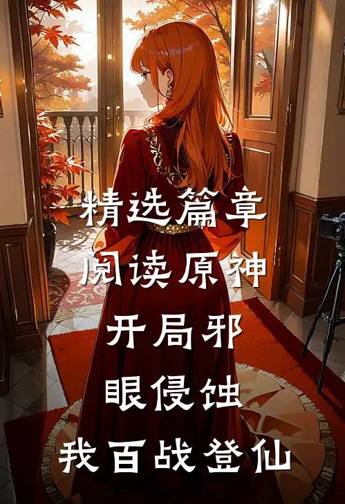 精选篇章阅读原神：开局邪眼侵蚀，我百战登仙