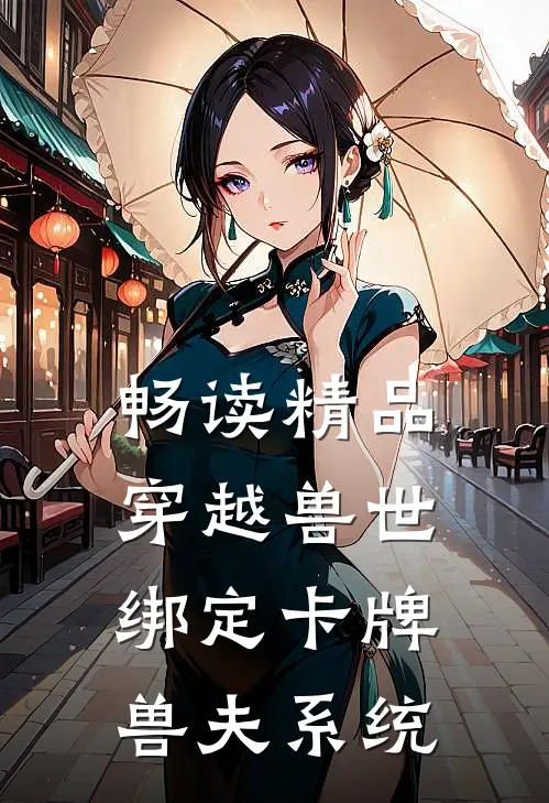 畅读精品穿越兽世：绑定卡牌兽夫系统