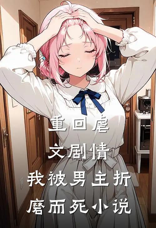 重回虐文剧情，我被男主折磨而死小说