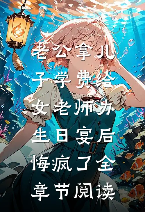 老公拿儿子学费给女老师办生日宴后，悔疯了全章节阅读
