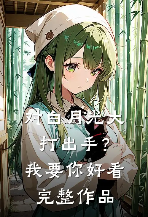 对白月光大打出手？我要你好看完整作品