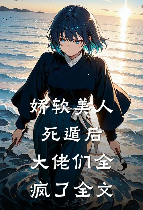 娇软美人死遁后，大佬们全疯了全文