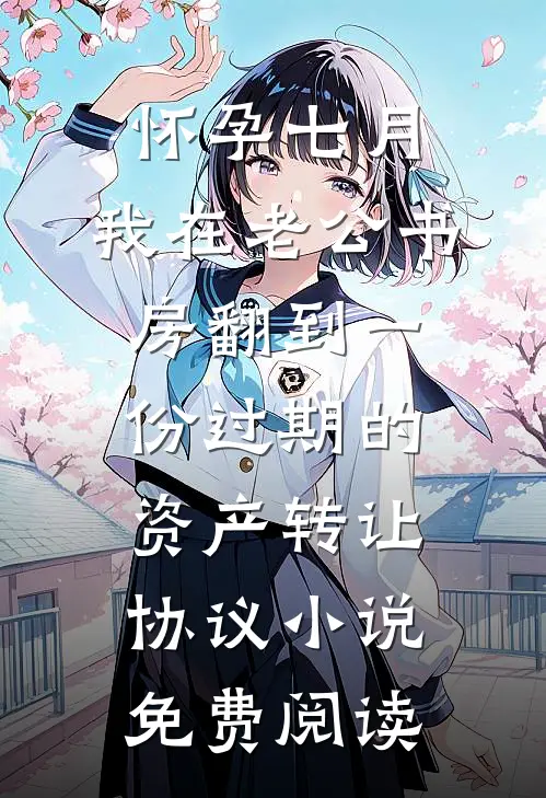 怀孕七月，我在老公书房翻到一份过期的资产转让协议小说免费阅读