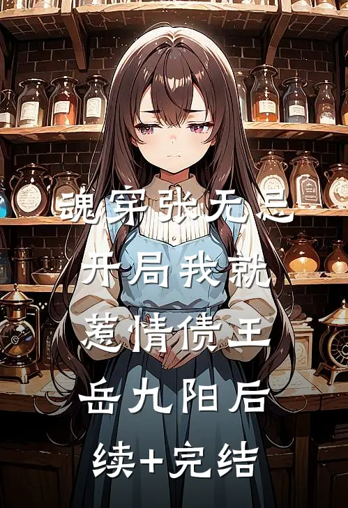 魂穿张无忌，开局我就惹情债王岳九阳后续+完结