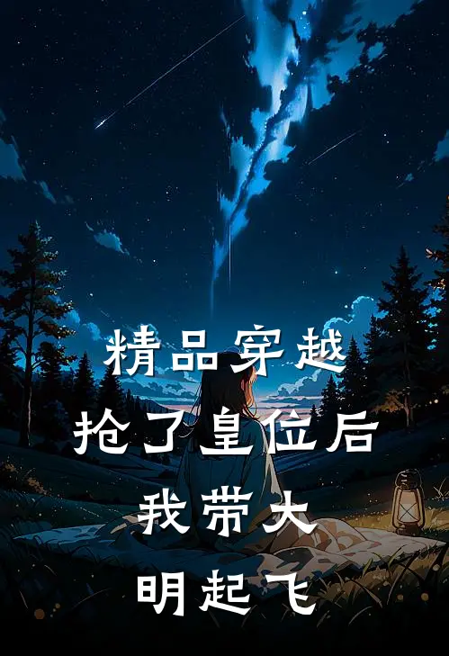 精品穿越：抢了皇位后，我带大明起飞