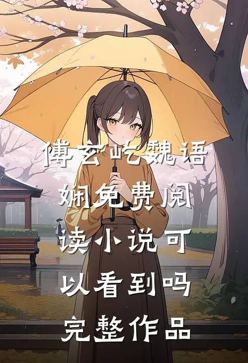 傅玄屹魏语娴免费阅读小说可以看到吗完整作品