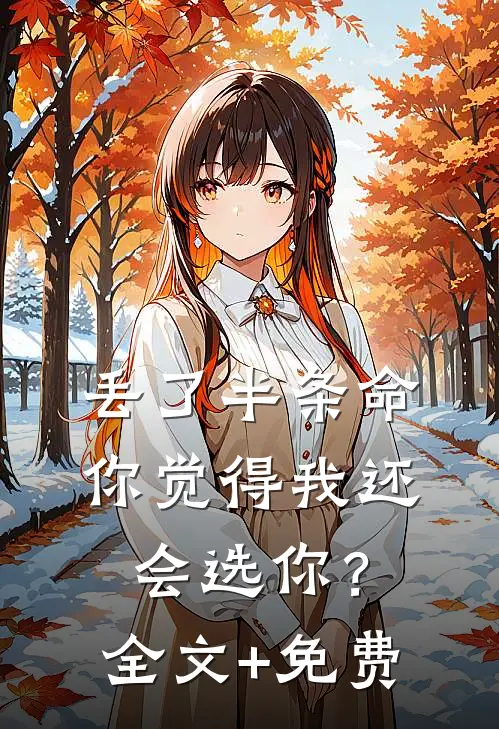 丢了半条命，你觉得我还会选你？全文+免费